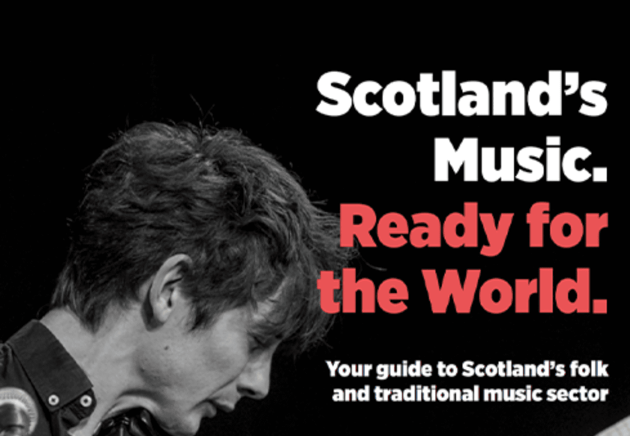 Scotland's Music. Ready for the World. Guide to Scotland's Folk and Traditional Music Sector.