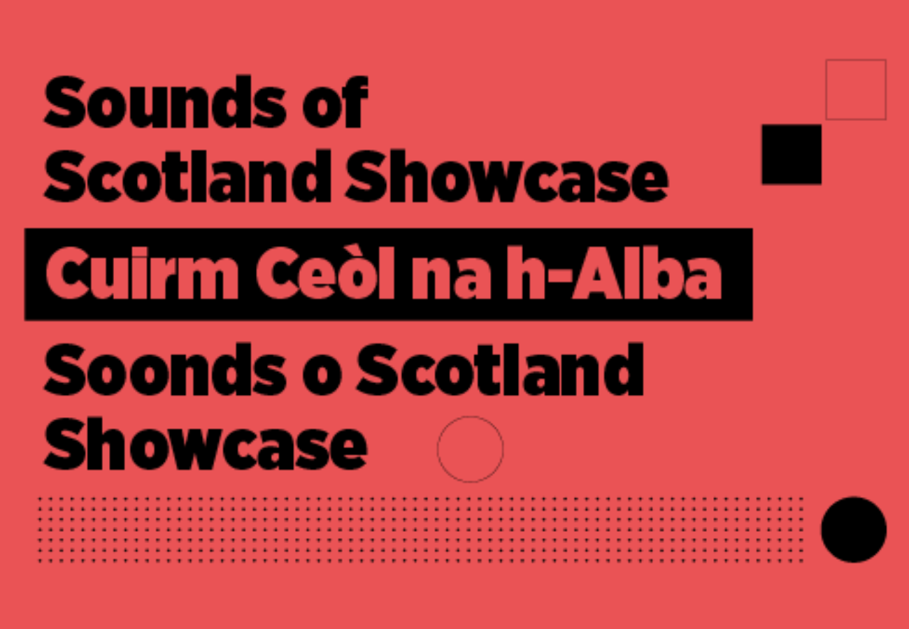 Sounds of Scotland Showcase. Cuirm Ceòl na h-Alba. Soonds o Scotland Showcase