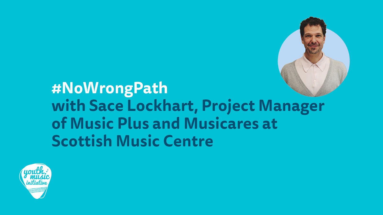 #NoWrongPath with Sace Lockhart, ProjectManager of Music Plus and Musicares at Scottish Music Centre on a blue background with the YMI 20th anniversary logo, an image of Sace who is a man with light brown hair smiling in a gentle, friendly way, wearing a shirt and a grey jumper