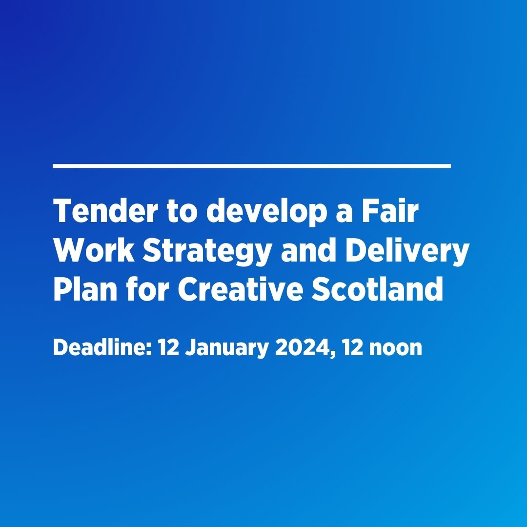 Tender to develop a Fair Work Strategy and Delivery Plan for Creative Scotland. Deadline: 12 January 2024, 12 noon.