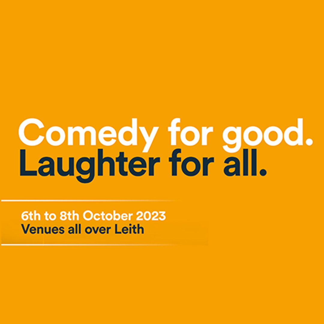 Comedy for Good. Laughter for All. 6th to 8th October 2023. Venues all over Leith.