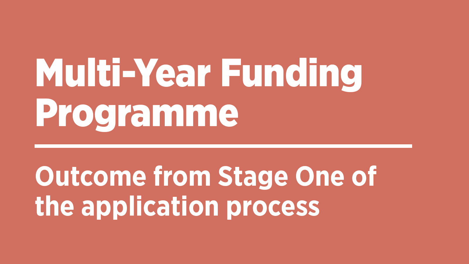 Multi-Year Funding Programme. Outcome of Stage One of the application process.