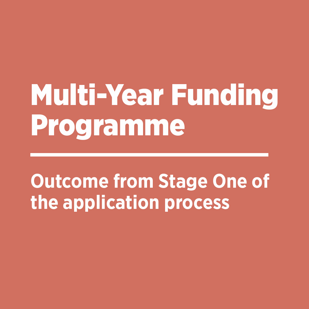 Multi-Year Funding Programme. Outcome of Stage One of the applications process.