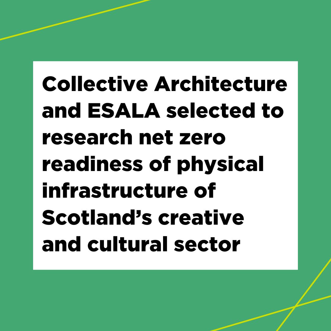 Collective Architecture and ESALA selected to research net zero readiness of physical infrastructure of Scotland’s creative and cultural sector