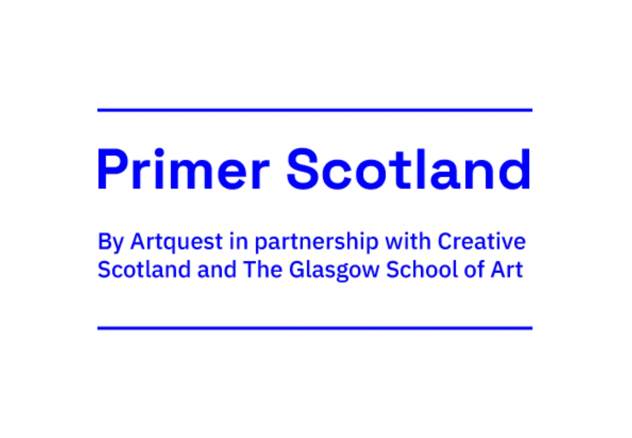 Primer Scotland By Artquest in partnership with Creative Scotland and The Glasgow School of Art